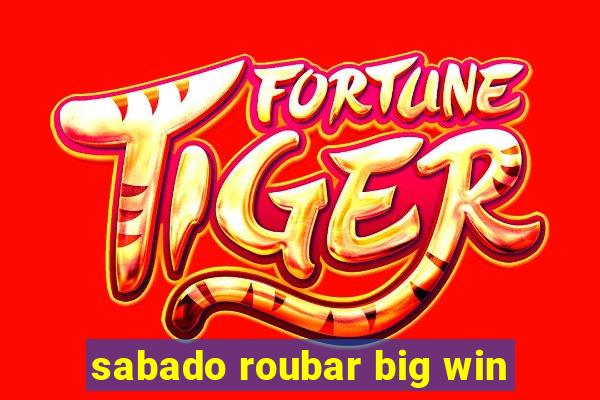 sabado roubar big win